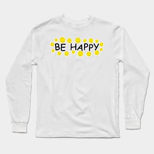 Be Happy Long Sleeve T-Shirt